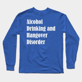 ADHD Alcohol Drinking and Hangover Disorder T-Shirt Long Sleeve T-Shirt
